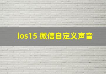 ios15 微信自定义声音